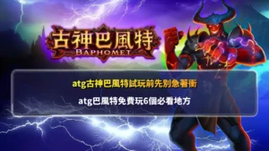 ATG古神巴風特試玩教學圖,介紹巴風特免費試玩前必看的六大重點功能與遊戲特色,協助新手快速熟悉玩法。